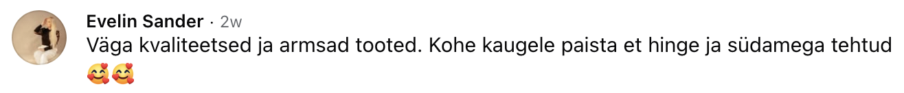 Evelin Sanderi tagasiside Facebookis: väga kvaliteetsed ja armsad tooted, hinge ja südamega tehtud.